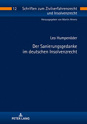 Der Sanierungsgedanke im deutschen Insolvenzrecht (Schriften zum Zivilverfahrensrecht und Insolvenzrecht, Band 12)