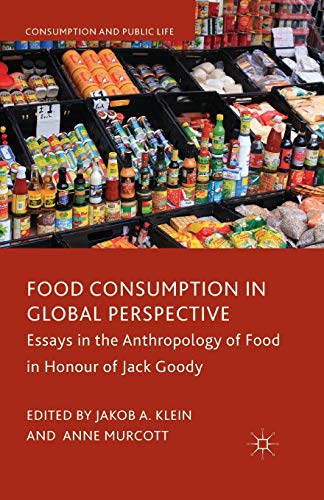 Food Consumption in Global Perspective: Essays in the Anthropology of Food in Honour of Jack Goody (Consumption and Public Life)