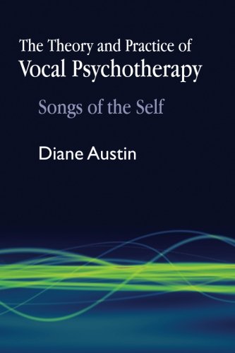 The Theory and Practice of Vocal Psychotherapy: Songs of the Self