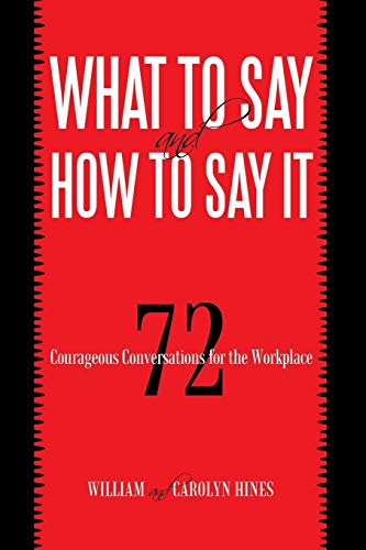 What to Say and How to Say It: 72 Courageous Conversations for the Workplace