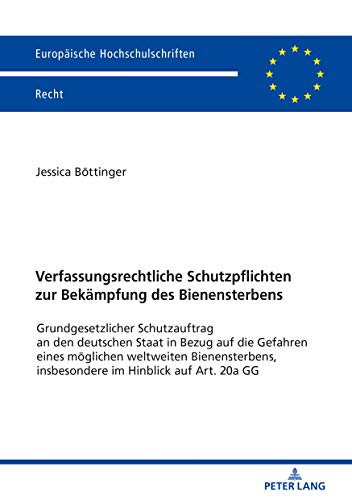 Verfassungsrechtliche Schutzpflichten zur Bekämpfung des Bienensterbens: Grundgesetzlicher Schutzauftrag an den deutschen Staat in Bezug auf die ... Hochschulschriften Recht, Band 6139)