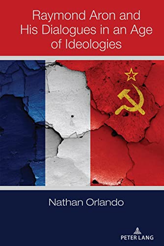 Raymond Aron and His Dialogues in an Age of Ideologies
