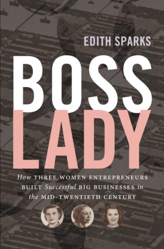 Boss Lady: How Three Women Entrepreneurs Built Successful Big Businesses in the Mid-Twentieth Century (The Luther H. Hodges Jr. and Luther H. Hodges ... Entrepreneurship, and Public Policy)