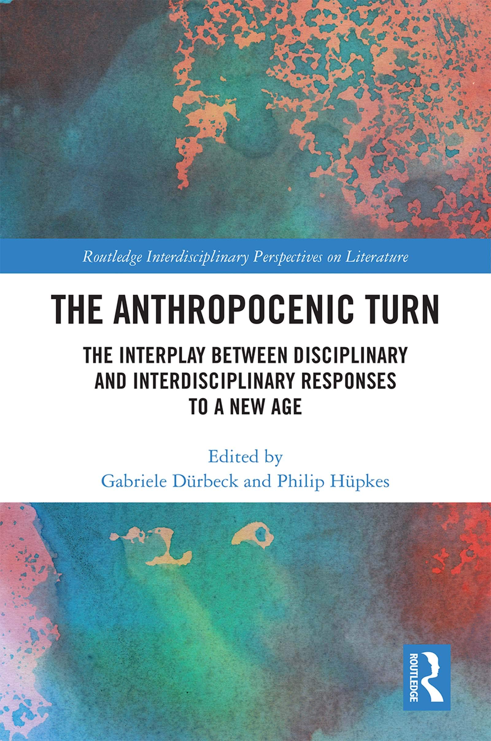 The Anthropocenic Turn: The Interplay between Disciplinary and Interdisciplinary Responses to a New Age (Routledge Interdisciplinary Perspectives on Literature, 117, Band 117)