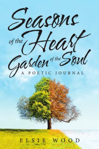 Seasons of the Heart Garden of the Soul: A Poetic Journal