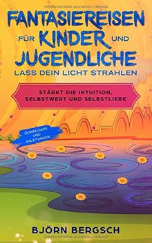 Fantasiereisen für Kinder und Jugendliche - Lass dein Licht strahlen.: Stärkt die Intuition, Selbstwert und Selbstliebe (Traumreisen, Band 1)