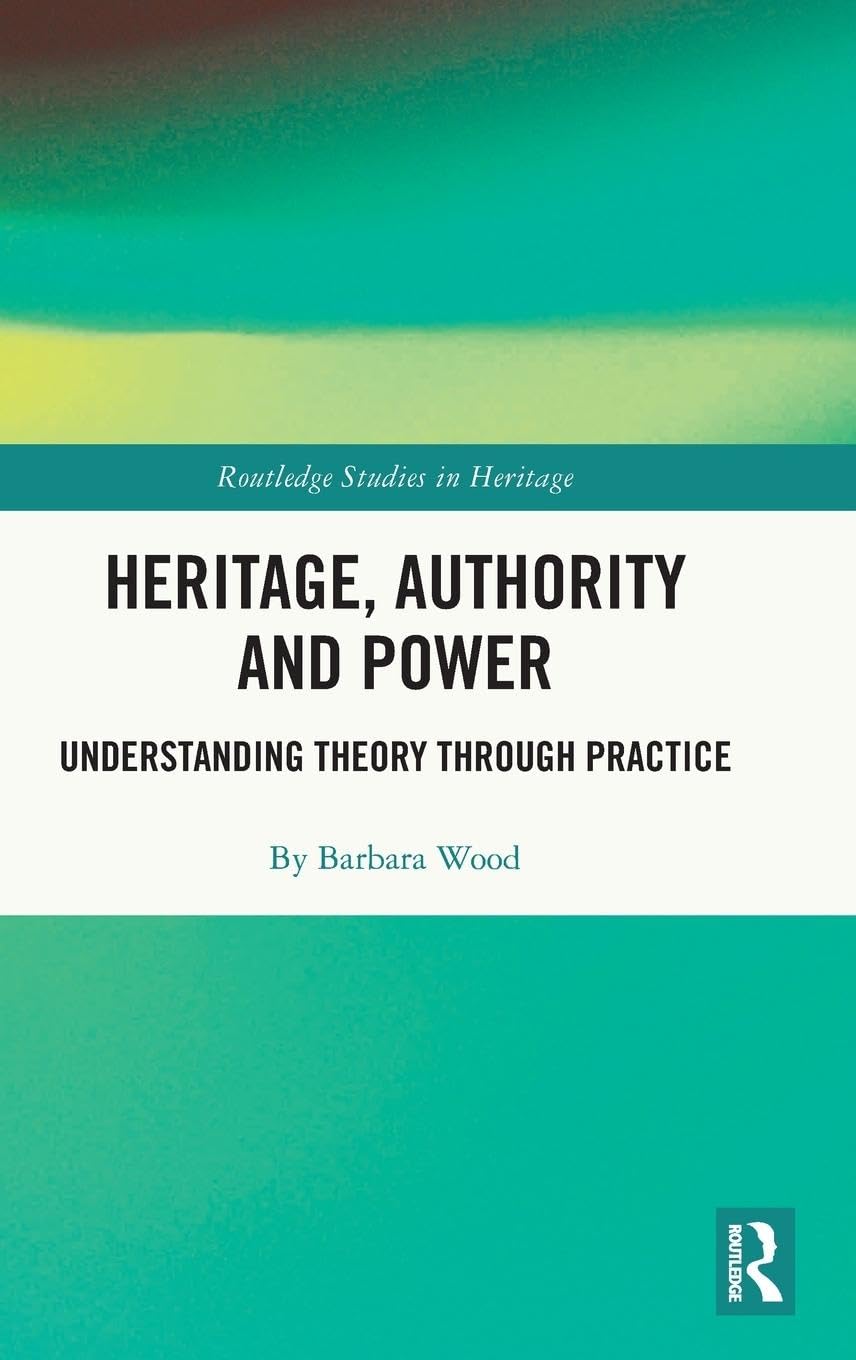 Heritage, Authority and Power: Understanding Theory Through Practice (Routledge Studies in Heritage)