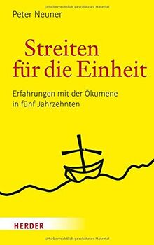 Streiten für die Einheit: Erfahrungen mit der Ökumene in fünf Jahrzehnten