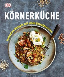 Körnerküche: Innovative Rezepte mit alten Getreidesorten