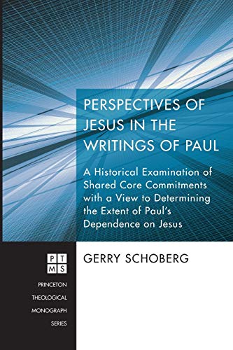 Perspectives of Jesus in the Writings of Paul: A Historical Examination of Shared Core Commitments with a View to Determining the Extent of Paul's ... (Princeton Theological Monographs, Band 190)