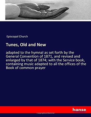 Tunes, Old and New: adapted to the hymnal as set forth by the General Convention of 1871, and revised and enlarged by that of 1874; with the Service ... all the offices of the Book of common prayer
