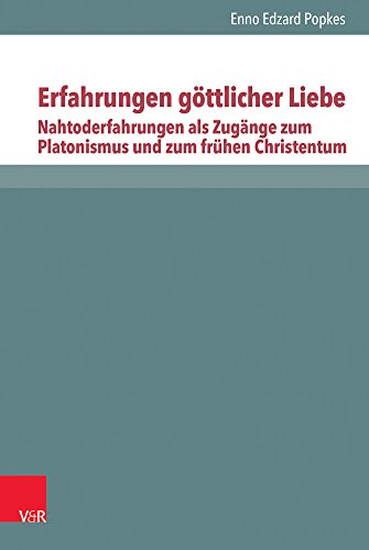 Erfahrungen göttlicher Liebe: Band 1: Nahtoderfahrungen als Zugänge zum Platonismus und zum frühen Christentum