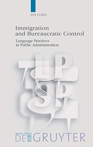 Immigration and Bureaucratic Control: Language Practices in Public Administration (Language, Power and Social Process [LPSP], 20)