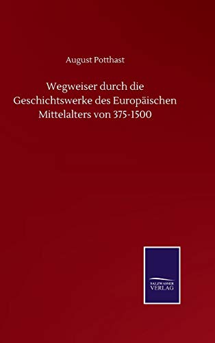 Wegweiser durch die Geschichtswerke des Europäischen Mittelalters von 375-1500