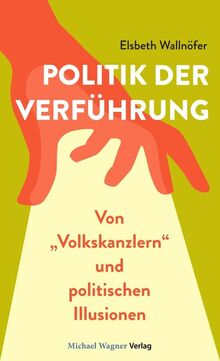 Politik der Verführung: Von "Volkskanzlern" und politischen Illusionisten: Von "Volkskanzlern" und politischen Illusionen