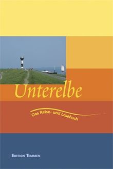 Unterelbe: Ein Reise- und Lesebuch für das Land am Strom