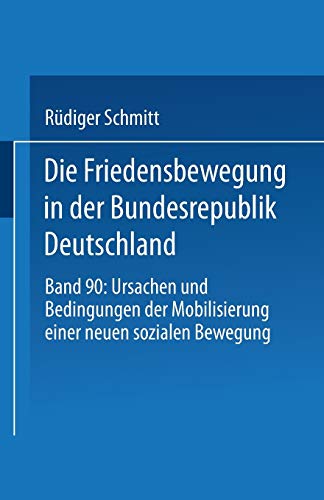 Die Friedensbewegung in der Bundesrepublik Deutschland: Ursachen Und Bedingungen Der Mobilisierung Einer Neuen Sozialen Bewegung (Studien Zur ... zur Kommunikationswissenschaft (90), Band 90)