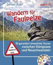 Wandern für Faulpelze: 50 garantiert stressfreie Touren zwischen Königssee und Neuschwanstein - Mit allen Tourenkarten auf CD-ROM zum Ausdrucken