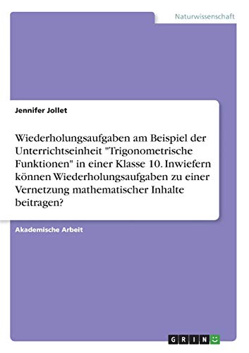 Wiederholungsaufgaben am Beispiel der Unterrichtseinheit Trigonometrische Funktionen in einer Klasse 10. Inwiefern können Wiederholungsaufgaben zu einer Vernetzung mathematischer Inhalte beitragen?