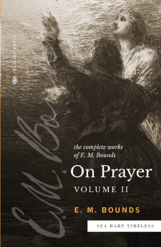 The Complete Works of E.M. Bounds On Prayer: Volume 2 (Sea Harp Timeless series): Vol 2 (Sea Harp Timeless series)