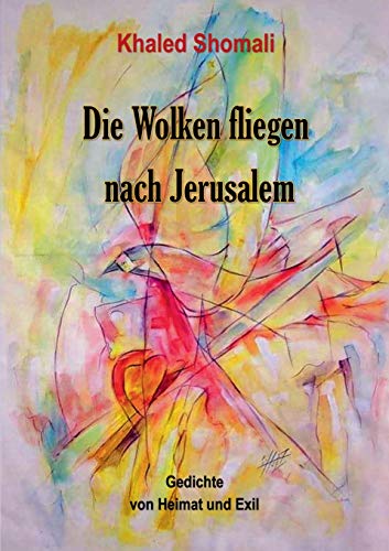 Die Wolken fliegen nach Jerusalem: Gedichte von Heimat und Exil