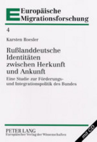 Rußlanddeutsche Identitäten zwischen Herkunft und Ankunft: Eine Studie zur Förderungs- und Integrationspolitik des Bundes (Europäische Migrationsforschung)