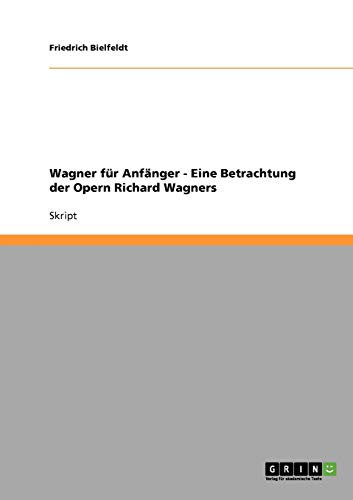 Wagner für Anfänger. Eine Betrachtung der Opern Richard Wagners