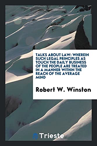 Talks about Law: Wherein Such Legal Principles as Touch the Daily Business of the People Are Treated in a Manner within the Reach of the Average Mind