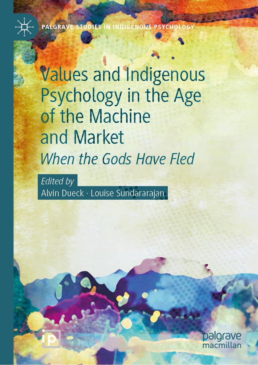 Values and Indigenous Psychology in the Age of the Machine and Market: When the Gods Have Fled (Palgrave Studies in Indigenous Psychology)