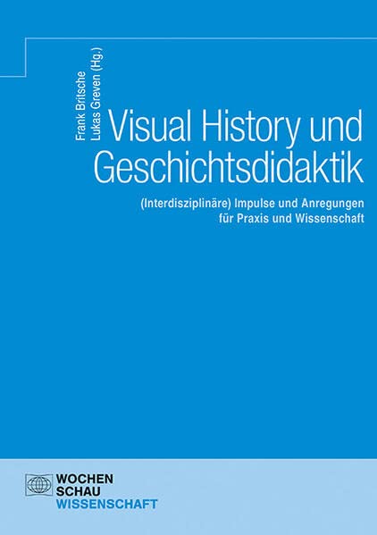 Visual History und Geschichtsdidaktik: (Interdisziplinäre) Impulse und Anregungen (Wochenschau Wissenschaft)