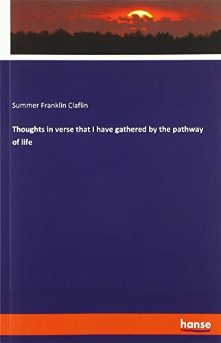 Thoughts in verse that I have gathered by the pathway of life