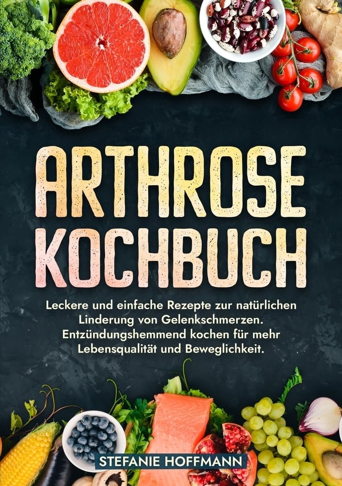 Arthrose Kochbuch: Leckere und einfache Rezepte zur natürlichen Linderung von Gelenkschmerzen. Entzündungshemmend kochen für mehr Lebensqualität und Beweglichkeit.