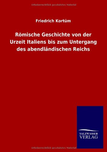 Römische Geschichte von der Urzeit Italiens bis zum Untergang des abendländischen Reichs