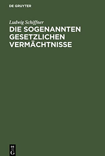 Die sogenannten gesetzlichen Vermächtnisse: Eine erbrechtliche Studie auf Grundlage des römischen und österreichischen Privatrechtes unter Berücksichtigung anderer bedeutender Codificationen