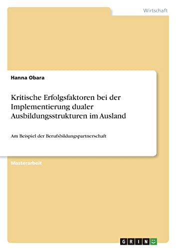 Kritische Erfolgsfaktoren bei der Implementierung dualer Ausbildungsstrukturen im Ausland: Am Beispiel der Berufsbildungspartnerschaft
