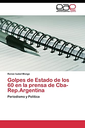Golpes de Estado de los 60 en la prensa de Cba-Rep.Argentina: Periodismo y Politica