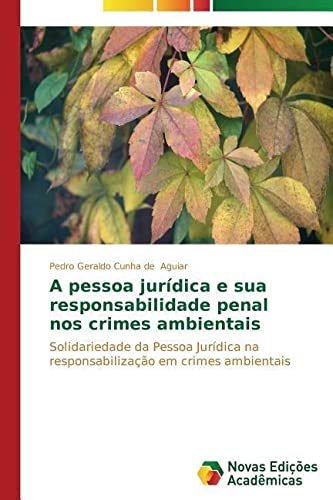 A pessoa jurídica e sua responsabilidade penal nos crimes ambientais: Solidariedade da Pessoa Jurídica na responsabilização em crimes ambientais