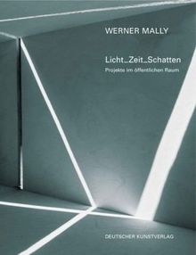 Werner Mally. Licht_Zeit_Schatten: Projekte im öffentlichen Raum