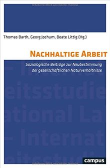 Nachhaltige Arbeit: Soziologische Beiträge zur Neubestimmung der gesellschaftlichen Naturverhältnisse (Labour Studies)