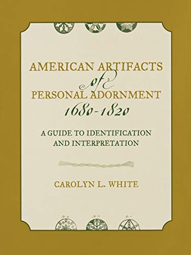 American Artifacts of Personal Adornment, 1680-1820: A Guide to Identification and Interpretation (American Association for State and Local History) ... For State And Local History Book Series)