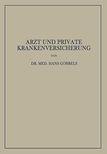 Arzt und Private Krankenversicherung: Wesen, Geschichte und Bedeutung der deutschen privaten Krankenversicherung, insbesondere unter dem Gesichtspunkt ihrer Beziehungen zum Arzt