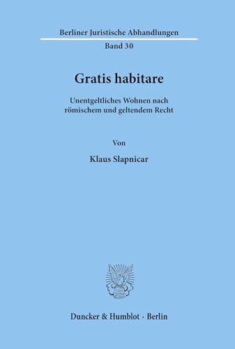 Gratis habitare.: Unentgeltliches Wohnen nach römischem und geltendem Recht. (Berliner Juristische Abhandlungen)