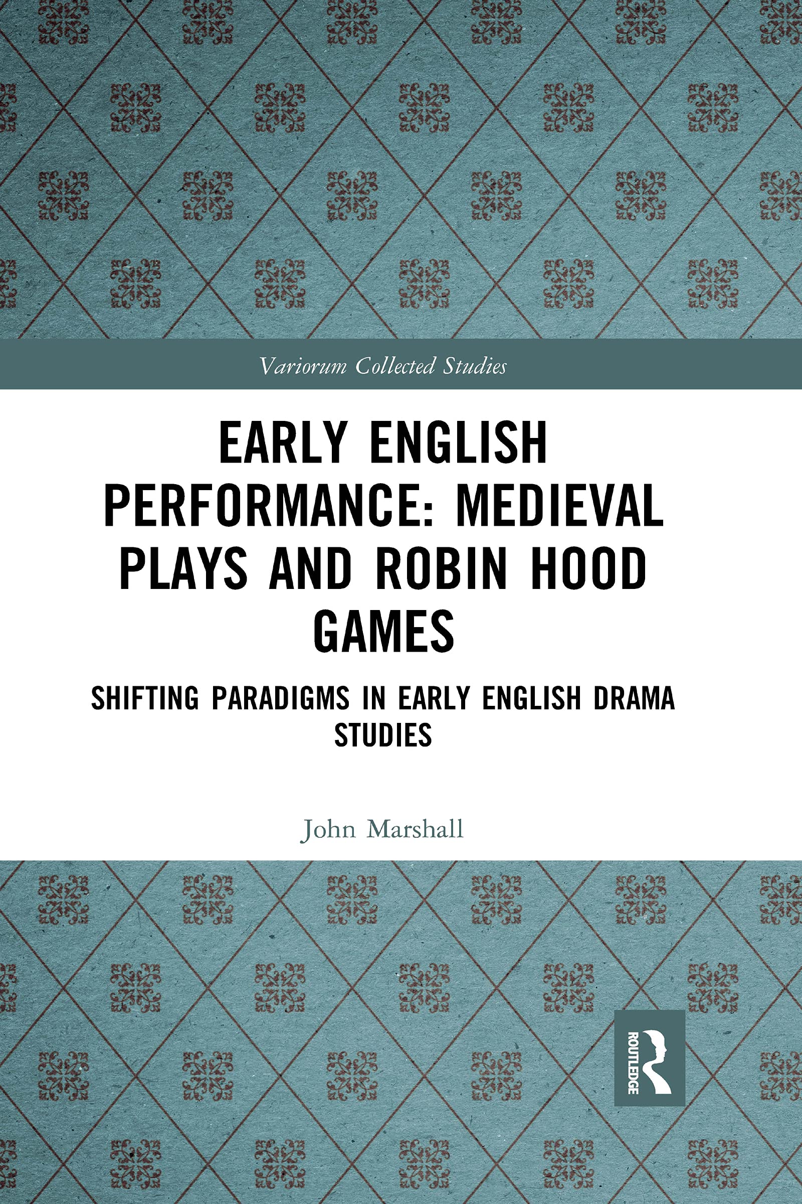Early English Performance: Medieval Plays and Robin Hood Games: Medieval Plays and Robin Hood Games: Shifting Paradigms in Early English Drama Studies (Variorum Collected Studies)