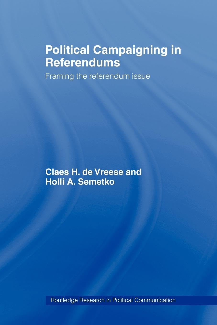Political Campaigning in Referendums: Framing the Referendum Issue (Routledge Research in Political Communication)
