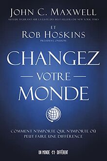 Changez votre monde - Comment n'importe qui, n'importe où peut faire une différence