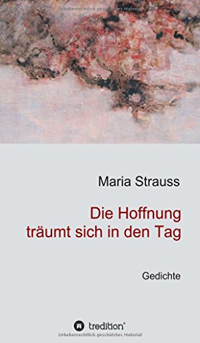 Die Hoffnung träumt sich in den Tag: Gedichte