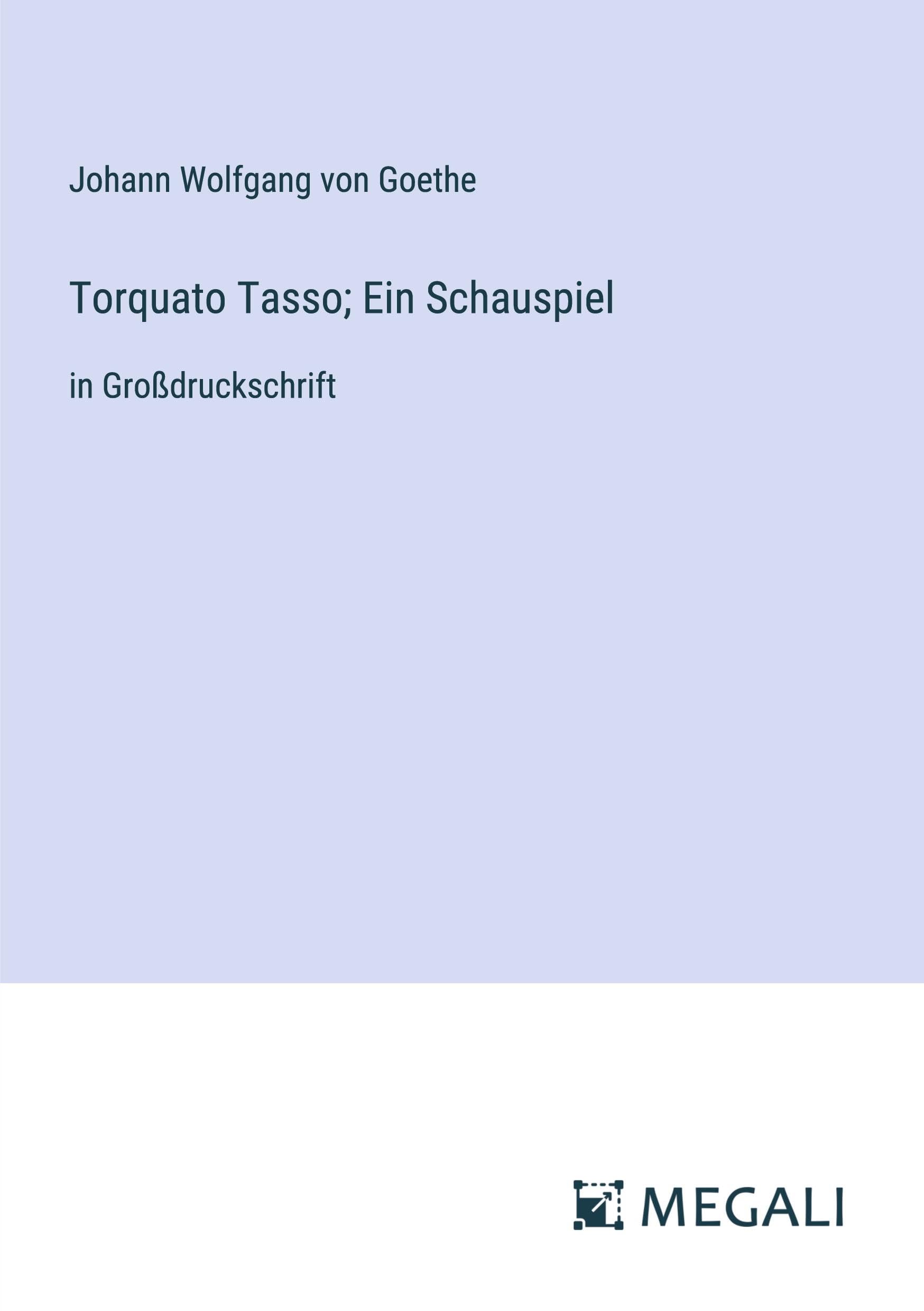 Torquato Tasso; Ein Schauspiel: in Großdruckschrift