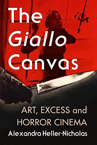 Alexandra Heller-Nicholas The Giallo Canvas, Art, Excess And Horror Cinema