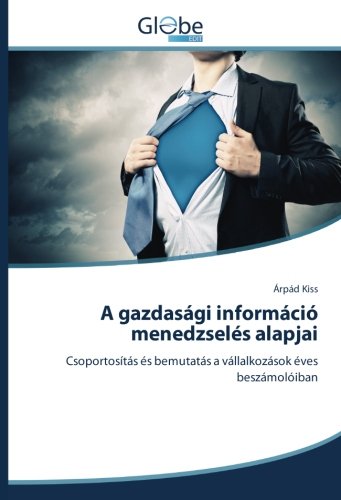 A gazdasági információ menedzselés alapjai: Csoportosítás és bemutatás a vállalkozások éves beszámolóiban