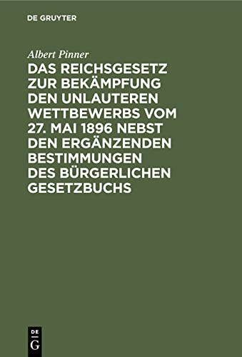 Das Reichsgesetz zur Bekämpfung den unlauteren Wettbewerbs vom 27. Mai 1896 nebst den ergänzenden Bestimmungen des Bürgerlichen Gesetzbuchs: Kommentar